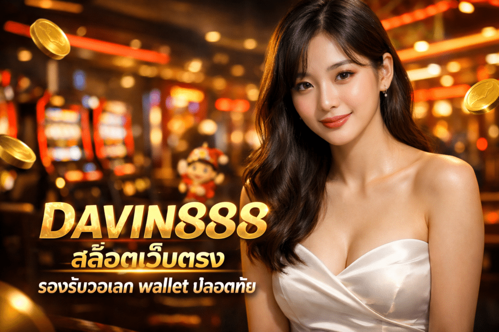 DAVIN888 สล็อตเว็บตรง รองรับวอเลท wallet ปลอดภัย ฝาก‑ถอนง่าย