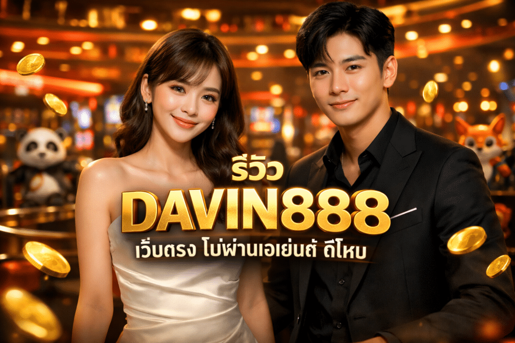 รีวิว DAVIN888 เว็บตรง ไม่ผ่านเอเย่นต์ ดีไหม